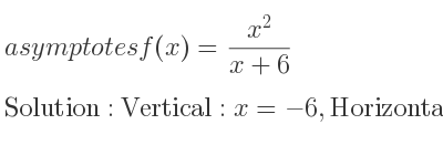 The asymptotes of f(x)=(x^2)/(x+6) is Vertical: x=-6,Horizontal: y=x-6 (slant)